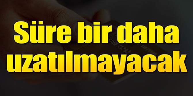 Bir daha uzatılmayacak! Son gün 31 Ocak