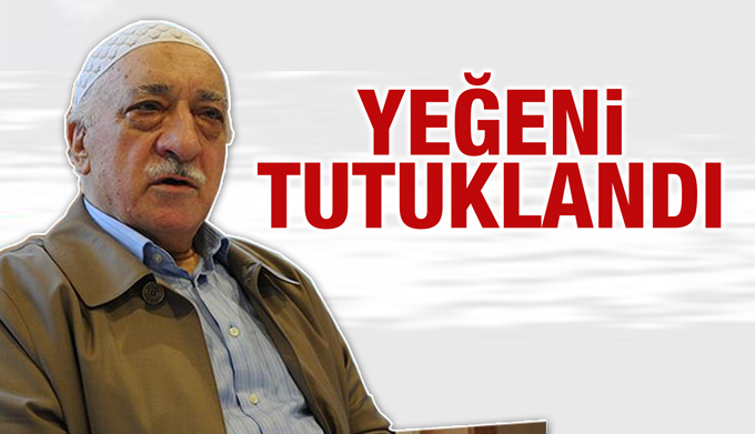 Fethulah Gülen'in yeğeni tutuklandı