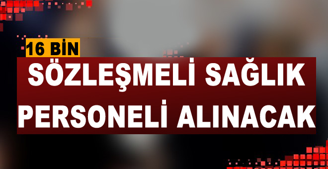 16 bin sözleşmeli sağlık personeli alınacak