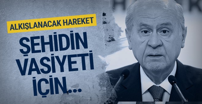 Şehidin vasiyetini Devlet Bahçeli yerine getirecek!