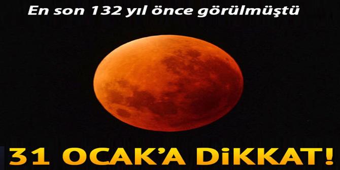 En son 132 yıl önce görülmüştü... 31 Ocak'ta 'Kanlı Ay' , 'Mavi Ay' ve 'Süper Ay' görülecek