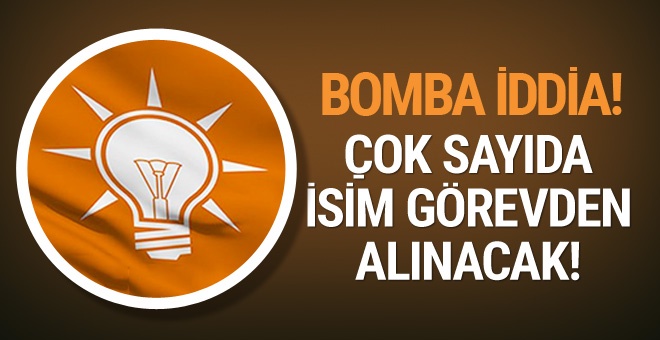 AK Parti'de bomba iddia! Çok sayıda isim görevden alınacak