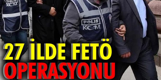 27 ilde FETÖ operasyonu