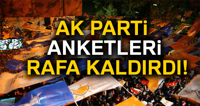 AK Parti anketleri rafa kaldırdı