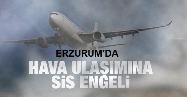 Erzurum'da Hava Ulaşımına Sis Engeli