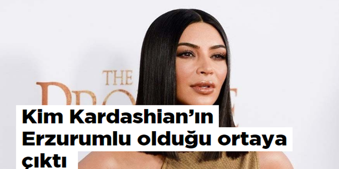 Kim Kardashian’ın Erzurumlu olduğu ortaya çıktı