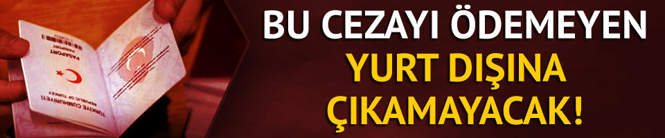 Resmi Gazete'de yayımlandı! Bu cezayı ödemeyen yurt dışına çıkamayacak