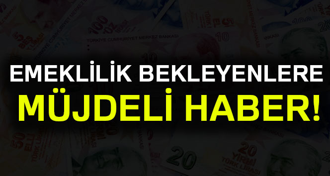 Emeklilik bekleyenlere müjde