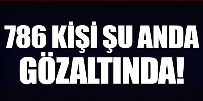 786 kişi gözaltına alındı!