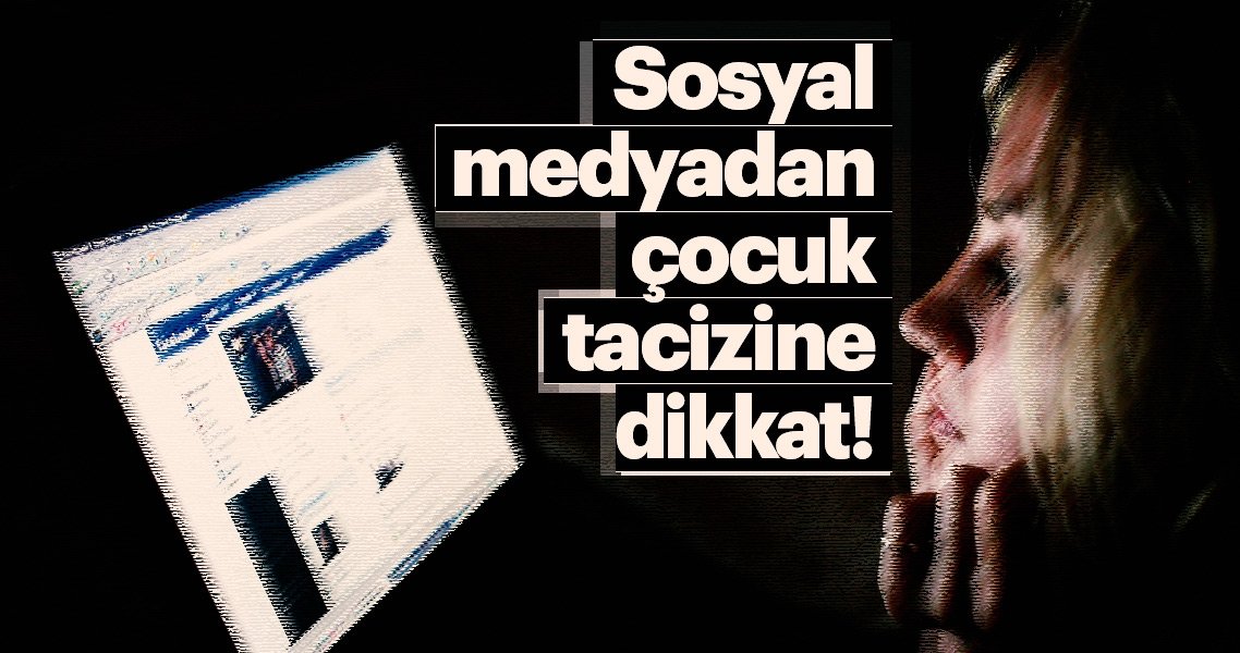 Sosyal medyadan çocuk tacizine dikkat