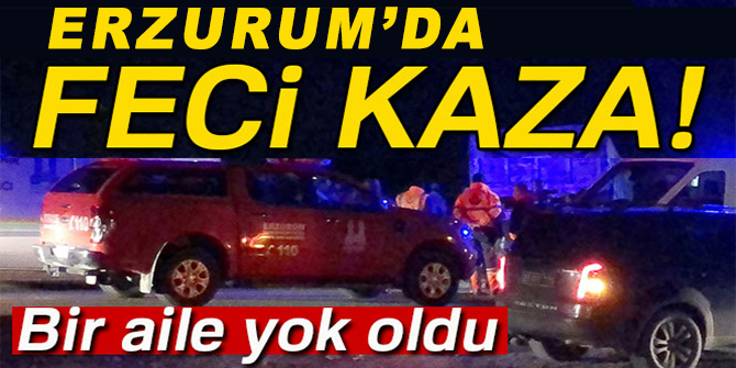 Erzurum’da trafik kazası: 4 ölü, 1 yaralı