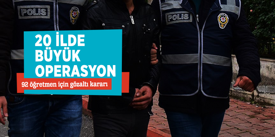 20 ilde operasyon! Çok sayıda öğretmen hakkında gözaltı kararı…