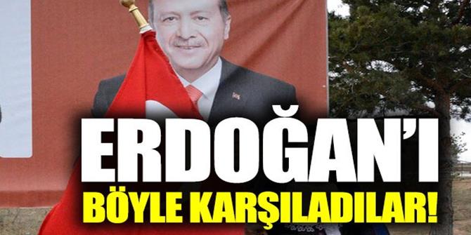 Erdoğan'ı böyle karşıladılar