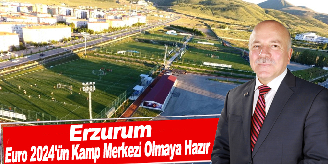 Erzurum, Euro 2024'ün Kamp Merkezi Olmaya Hazır