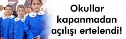 Okullar kapanmadan açılışı ertelendi