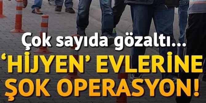 'Hijyen' evlerine operasyon! Çok sayıda gözaltı