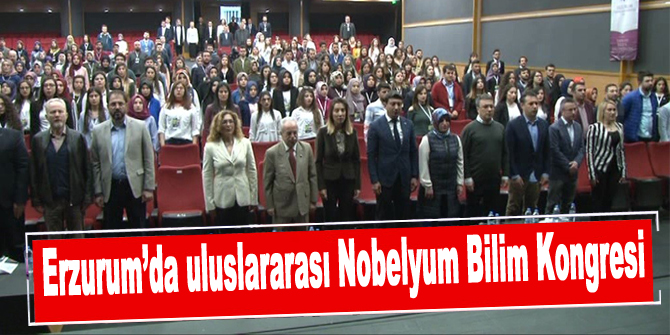 Erzurum’da uluslararası Nobelyum Bilim Kongresi