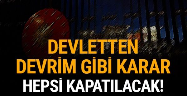 Devletten devrim gibi karar: Hepsi kapatılacak!