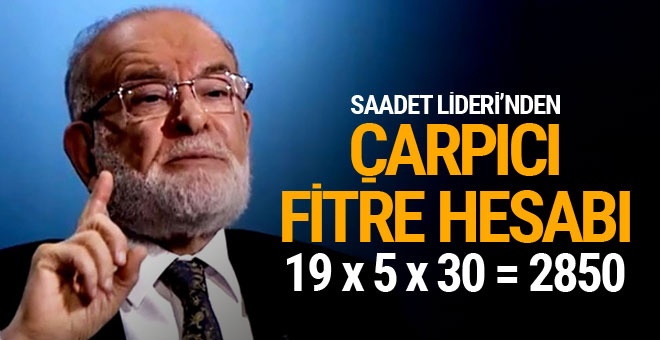 Saadet Partisi liderinden çok çarpıcı 'fitre' hesabı!