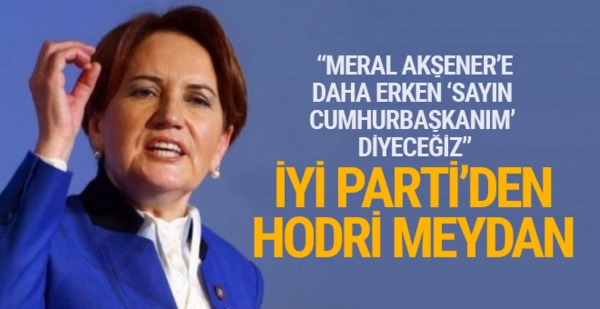 İYİ Parti: Yakında Akşener'e 'Sayın Cumhurbaşkanım' diyeceğiz...