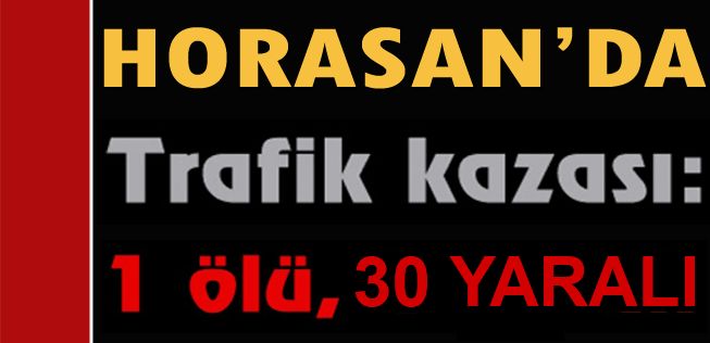 Horosan'da Trafik Kazası: 1 Ölü, 30 yaralı