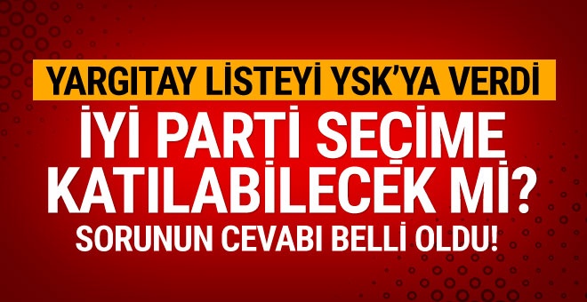 Yargıtay listeyi YSK'ya verdi, İyi Parti seçime katılıyor