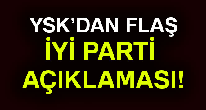 YSK, İYİ Parti kararını verdi