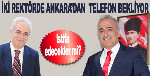 İki rektör'de Ankara'dan telefon bekliyor