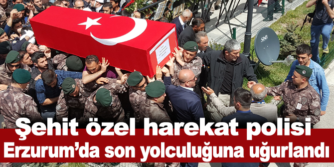 Şehit özel harekat polisi Erzurum’da son yolculuğuna uğurlandı