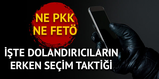 İşte dolandırıcıların erken seçim taktiği