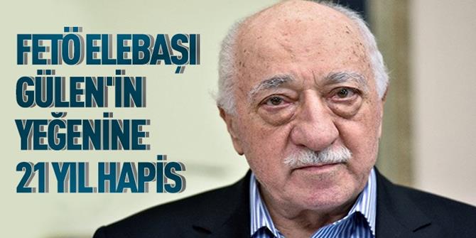 FETÖ elebaşı Gülen'in yeğenine 21 yıl hapis cezası