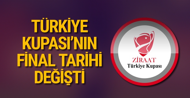 Ziraat Türkiye Kupası’nın final tarihi değişti
