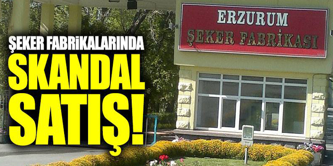 Şeker fabrikalarında skandal satış!