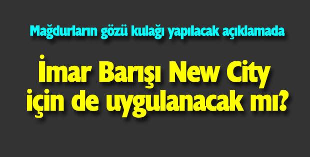 imar Barışı, New City için de uygulanacak mı?