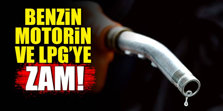 Benzin, motorin ve LPG'ye büyük zam!