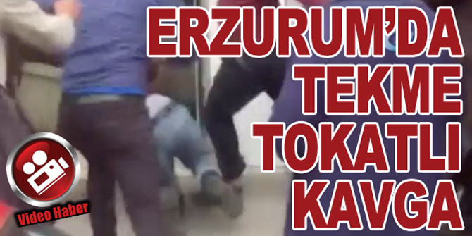 Erzurum’da tekme tokat kavga kamerada