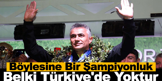 Böylesine Bir Şampiyonluk Belki Türkiye'de Yoktur