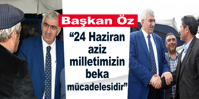 “24 Haziran aziz milletimizin beka mücadelesidir”