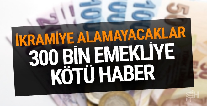 300 bin emekliye kötü haber!