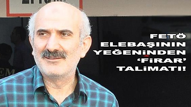 Gülen'in yeğeni FETÖ'cülerin firarı için talimat vermiş