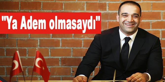 Ya Adem olmasaydı!