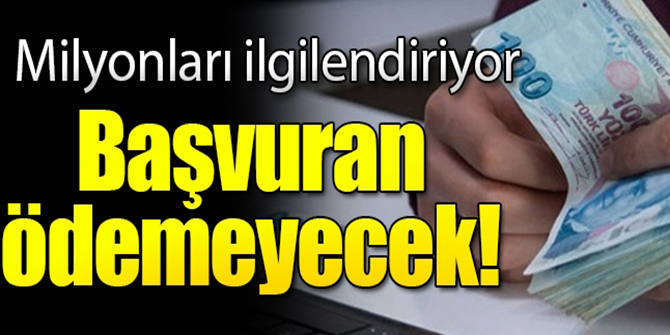 Başvuran ödemeyecek, son gün 31 Temmuz! Milyonları ilgilendiriyor