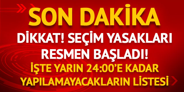 Seçim yasakları resmen başladı!