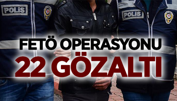 FETÖ/PDY operasyonu: 22 gözaltı