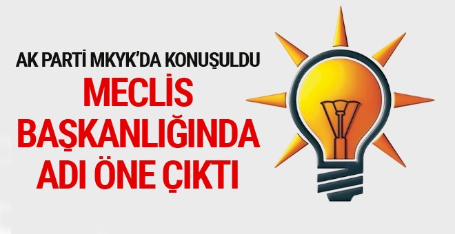 Meclis başkanlığı için AK Parti'de onun adı öne çıktı