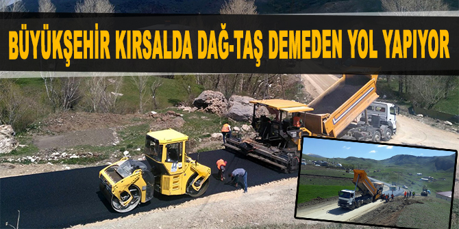 Büyükşehir kırsalda dağ-taş demeden yol yapıyor