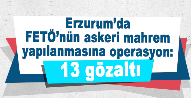 FETÖ’nün askeri mahrem yapılanmasına operasyon: 13 gözaltı