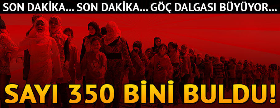 Göç dalgası büyüyor! Sayı 350 bini buldu