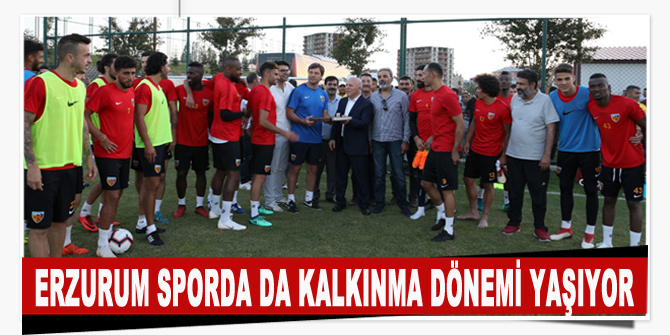 Erzurum sporda da kalkınma dönemi yaşıyor