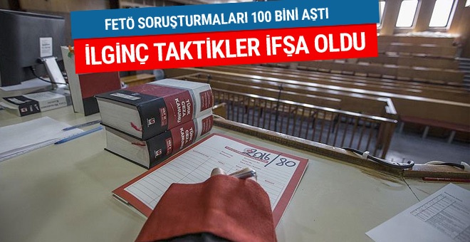 100 bin FETÖ soruşturmasında ilginç taktikler ifşa oldu